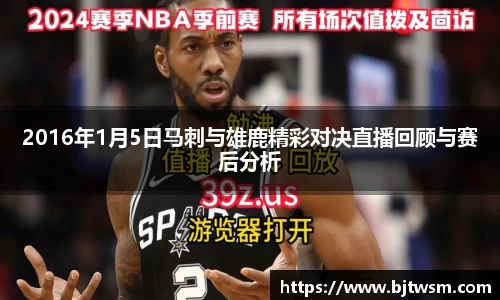 2016年1月5日马刺与雄鹿精彩对决直播回顾与赛后分析